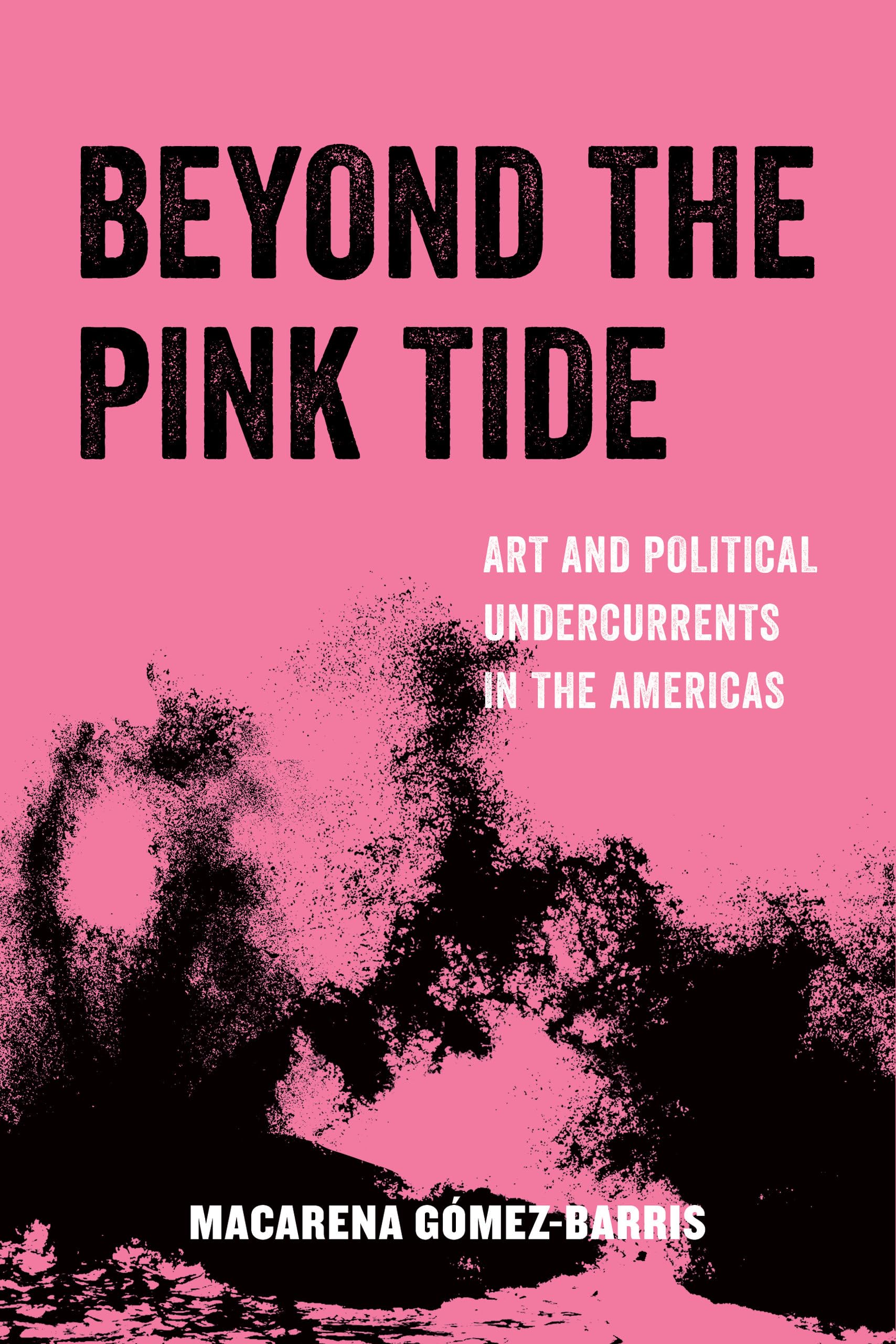 Beyond the Pink Tide: Art and Political Undercurrents in the Americas: 7 (American Studies Now: Critical Histories of the Present)