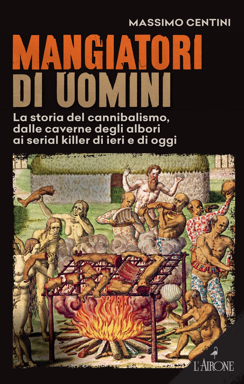 Mangiatori Di Uomini. La Storia Del Cannibalismo, Dalle Caverne Degli Albori Ai Serial Killer Di Ieri E Di Oggi - 4