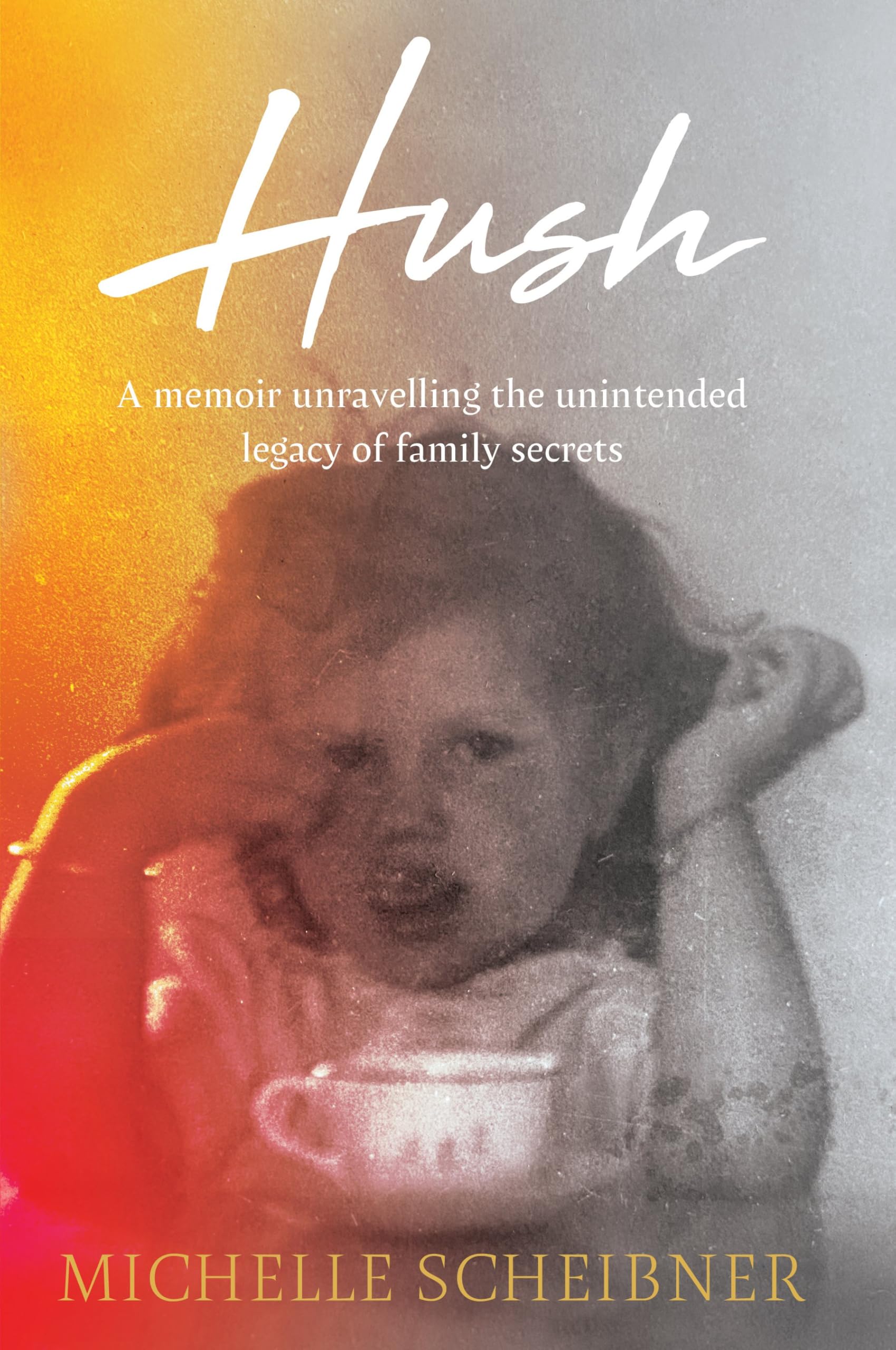 Hush: A memoir unravelling the unintended legacy of family secrets