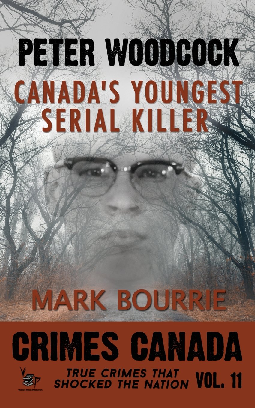 Peter Woodcock: Canada's Youngest Serial Killer (Crimes Canada: True Crimes That Shocked The Nation) Paperback – January 12, 2016