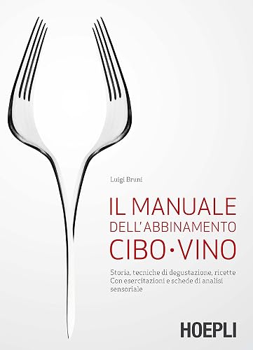 Il manuale dell'abbinamento cibo-vino. Storia, tecniche di degustazione, ricette. Con esercitazioni e schede di analisi sensoriale