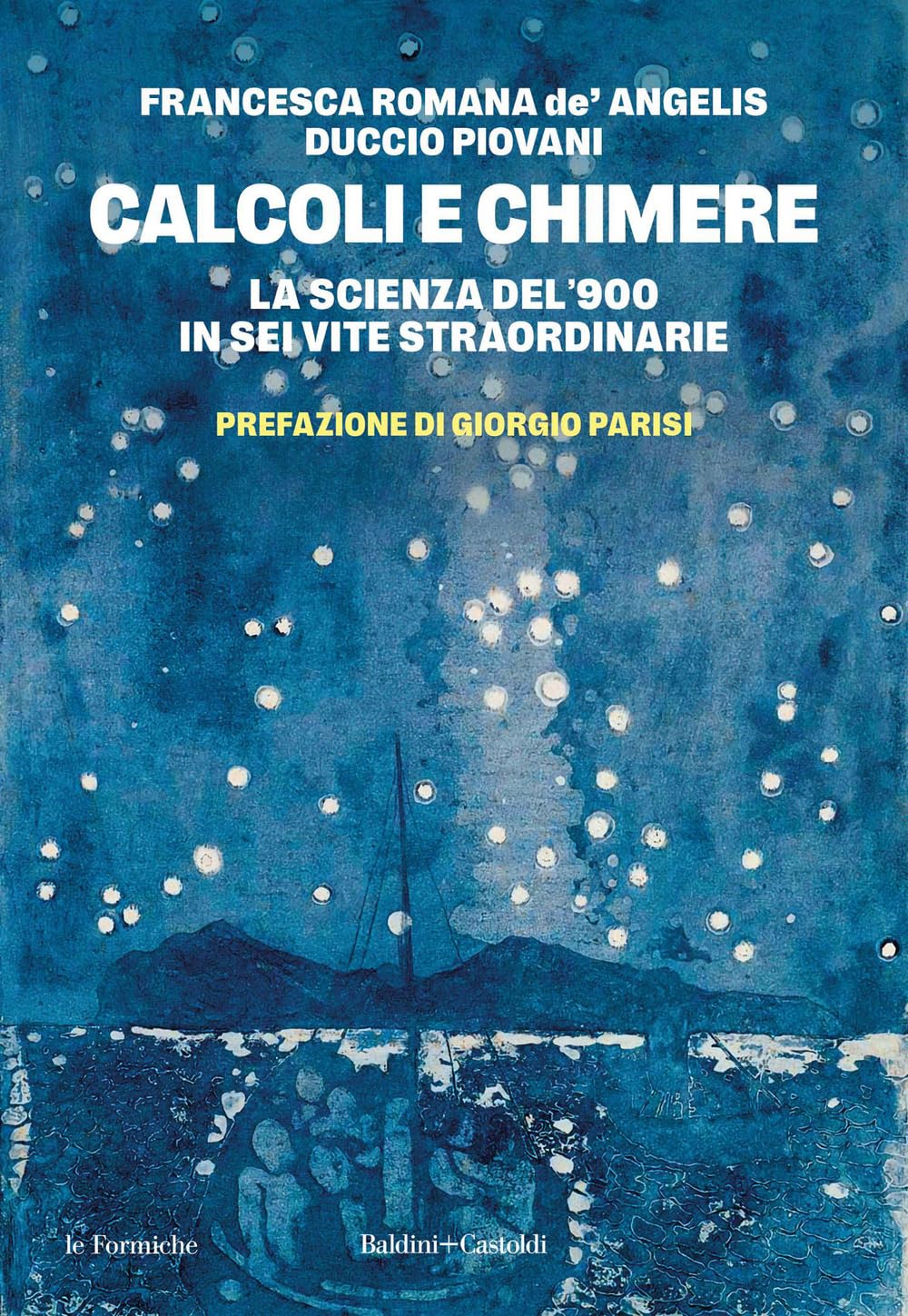 Calcoli e chimere. La scienza del '900 in sei vite straordinarie