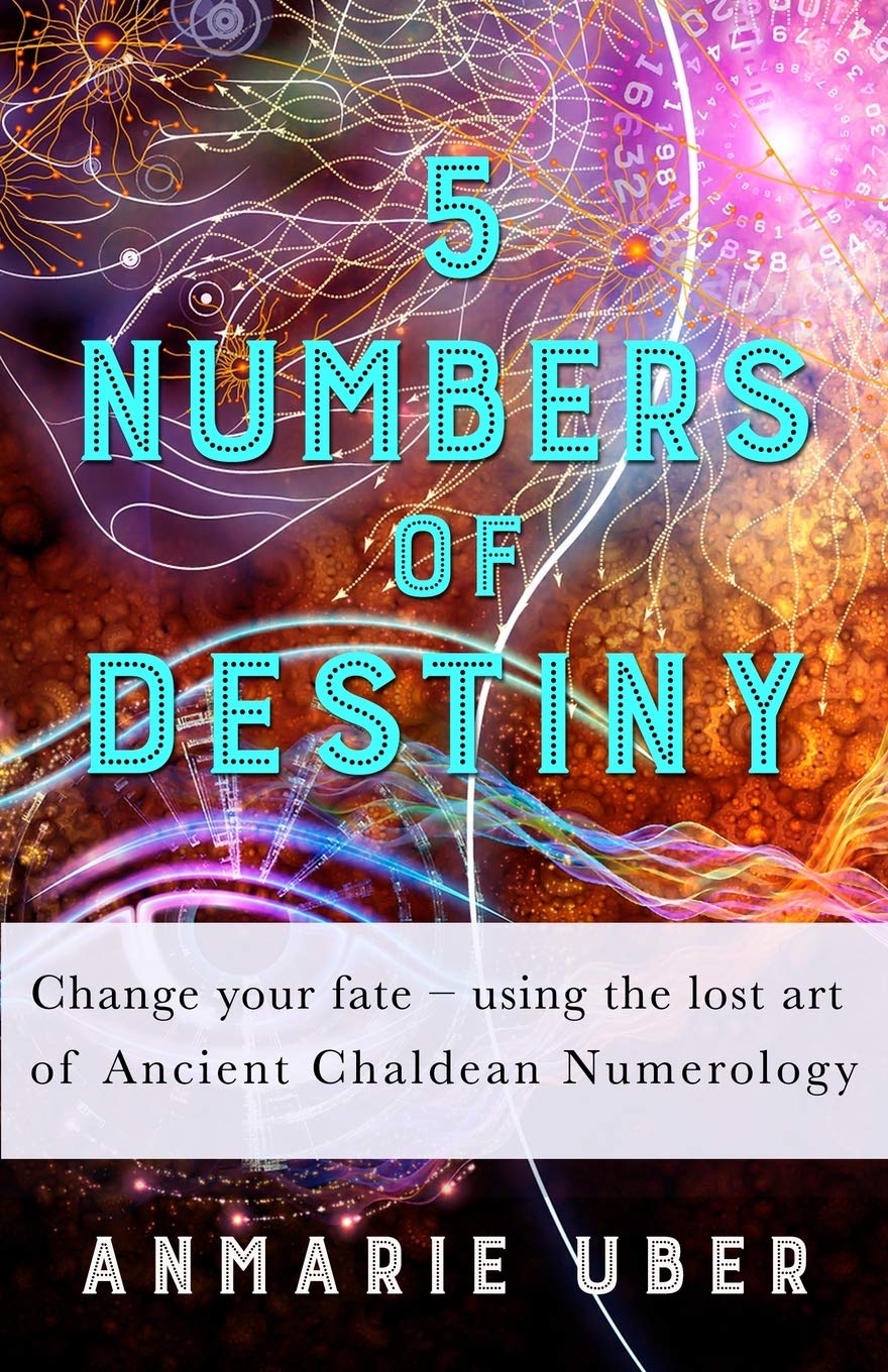 5 Numbers of Destiny: Change your fate - using the lost art of Ancient Chaldean Numerology (Numerology Series) Paperback – April 14, 2016