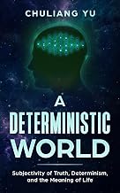 A Deterministic World: Subjectivity of Truth, Determinism, and the Meaning of Life