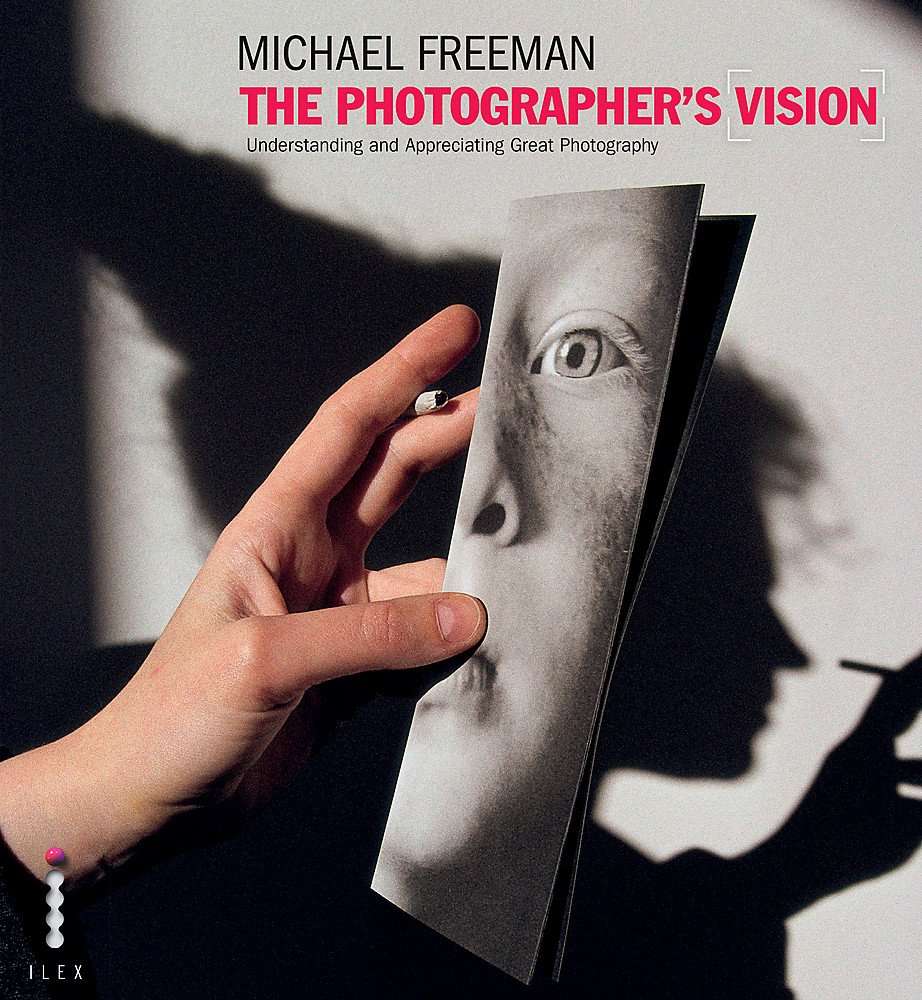 The Photographer's Vision: Understanding and Appreciating Great Photography (The Photographer's Eye)