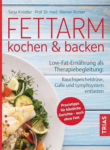 Fettarm kochen &amp; backen: Low Fat-Ernährung als Therapiebegleitung: Bauchspeicheldrüse, Galle und Lymphsystem entlasten. Praxistipps für köstliche Gerichte - auch ohne Fett