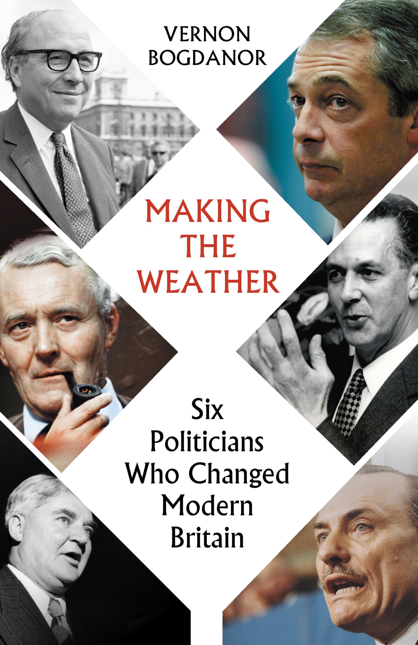 Making the Weather: Six Politicians Who Changed Modern Britain, Bogdanor, Vernon