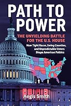 Path to Power: The Unyielding Battle for the U.S. House: How Tight Races, Swing Counties, and Unpredictable Voters Shape American Politics (Trends Shaping Our World)
