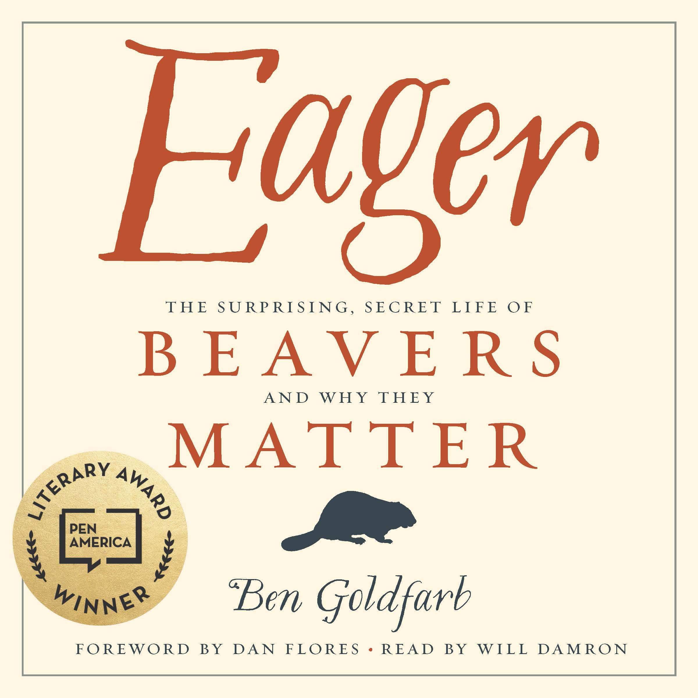 Eager: The Surprising, Secret Life of Beavers and Why They Matter