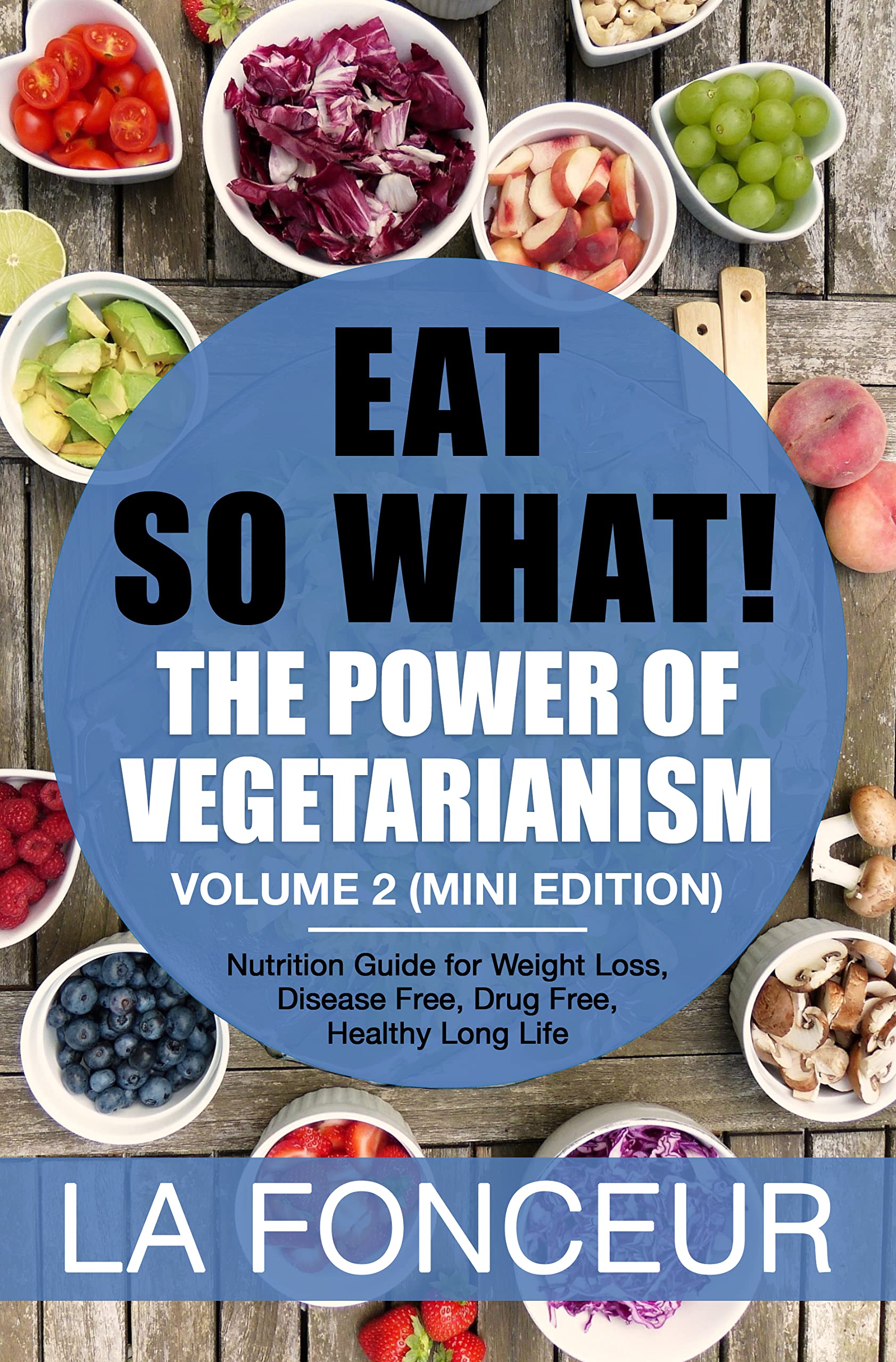 Eat So What! The Power of Vegetarianism Volume 2: Nutrition Guide for Weight Loss, Disease Free, Drug Free, Healthy Long Life (Mini Edition) (Eat So What! Extract Series Book 4)