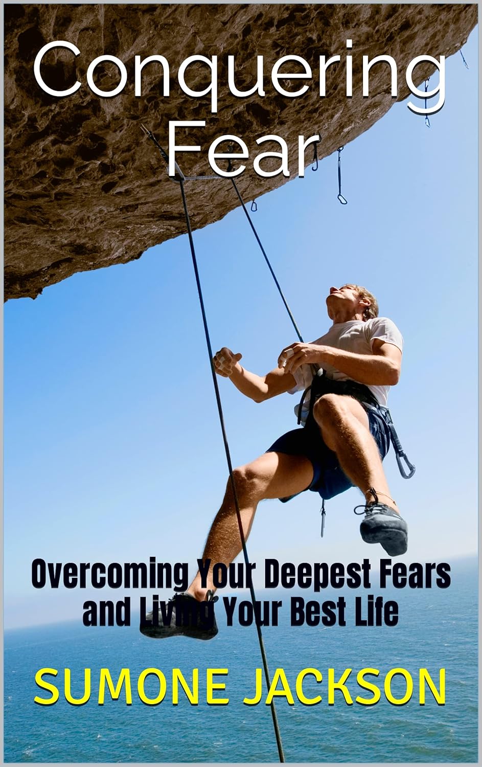 Conquering Fear Your Deepest Fears and Living Your Best
