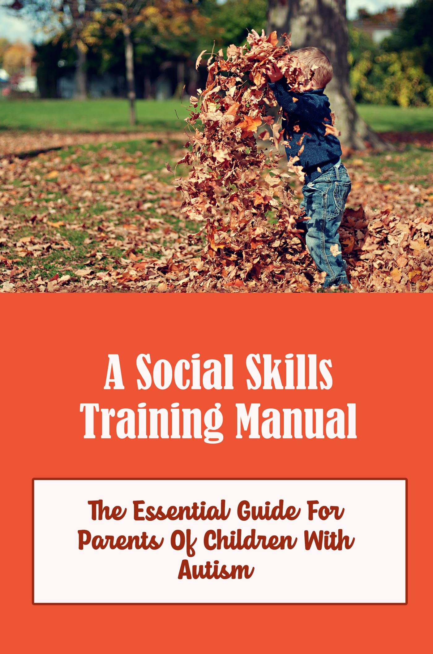 A Social Skills Training Manual: The Essential Guide For Parents Of Children With Autism