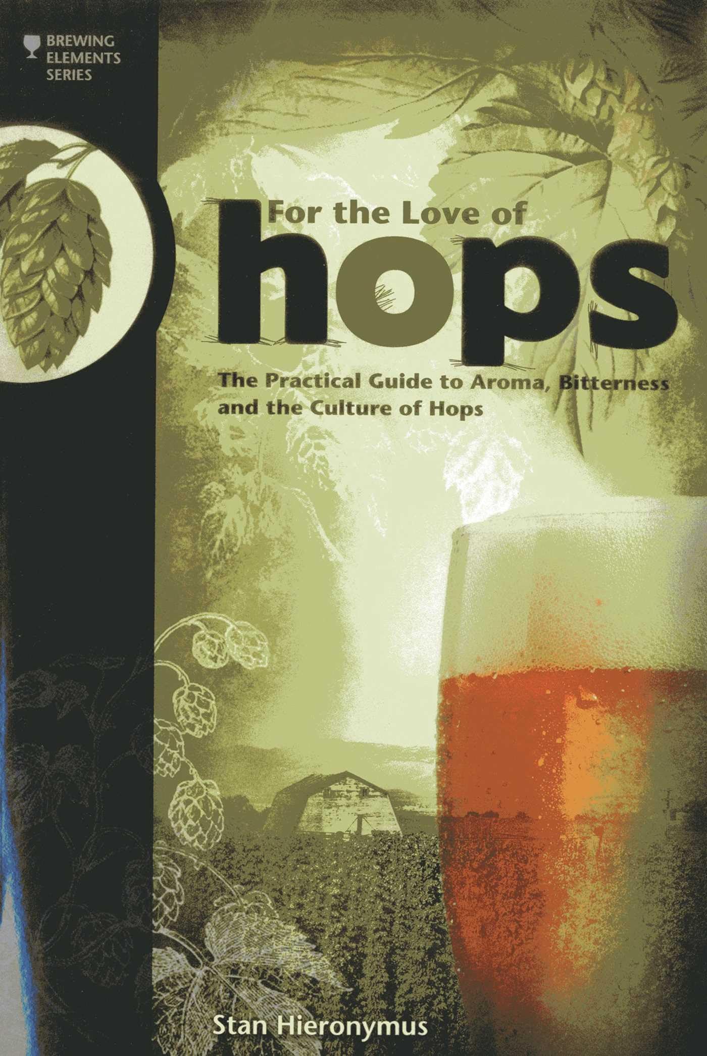 For the Love of Hops: The Practical Guide to Aroma, Bitterness and the Culture of Hops-