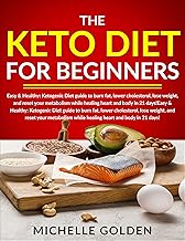 The Keto Diet For Beginners: Easy & Healthy: Ketogenic Diet guide to burn fat, lower cholesterol, lose weight, and reset your metabolism while healing heart and body in 21 days!