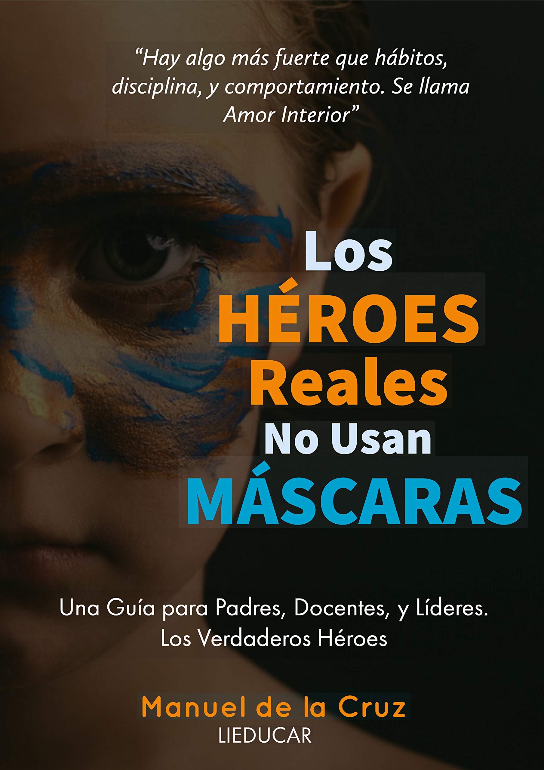 LOS HÉROES REALES NO USAN MÁSCARAS: Una Guía para Padres, Docentes, y Líderes. Los Verdaderos Héroes (Spanish Edition)