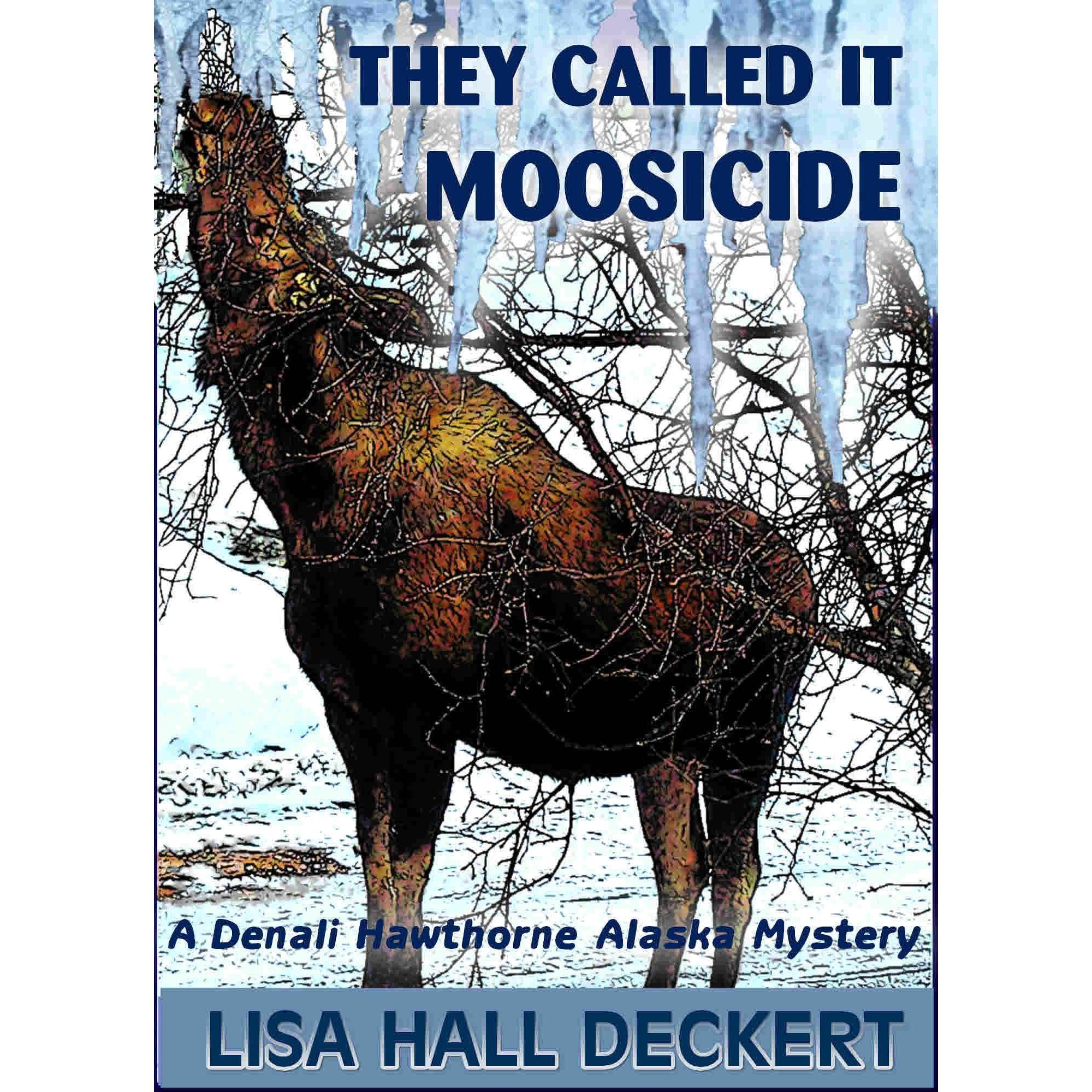 They Called It Moosicide: A Denali Hawthorne Alaska Mystery