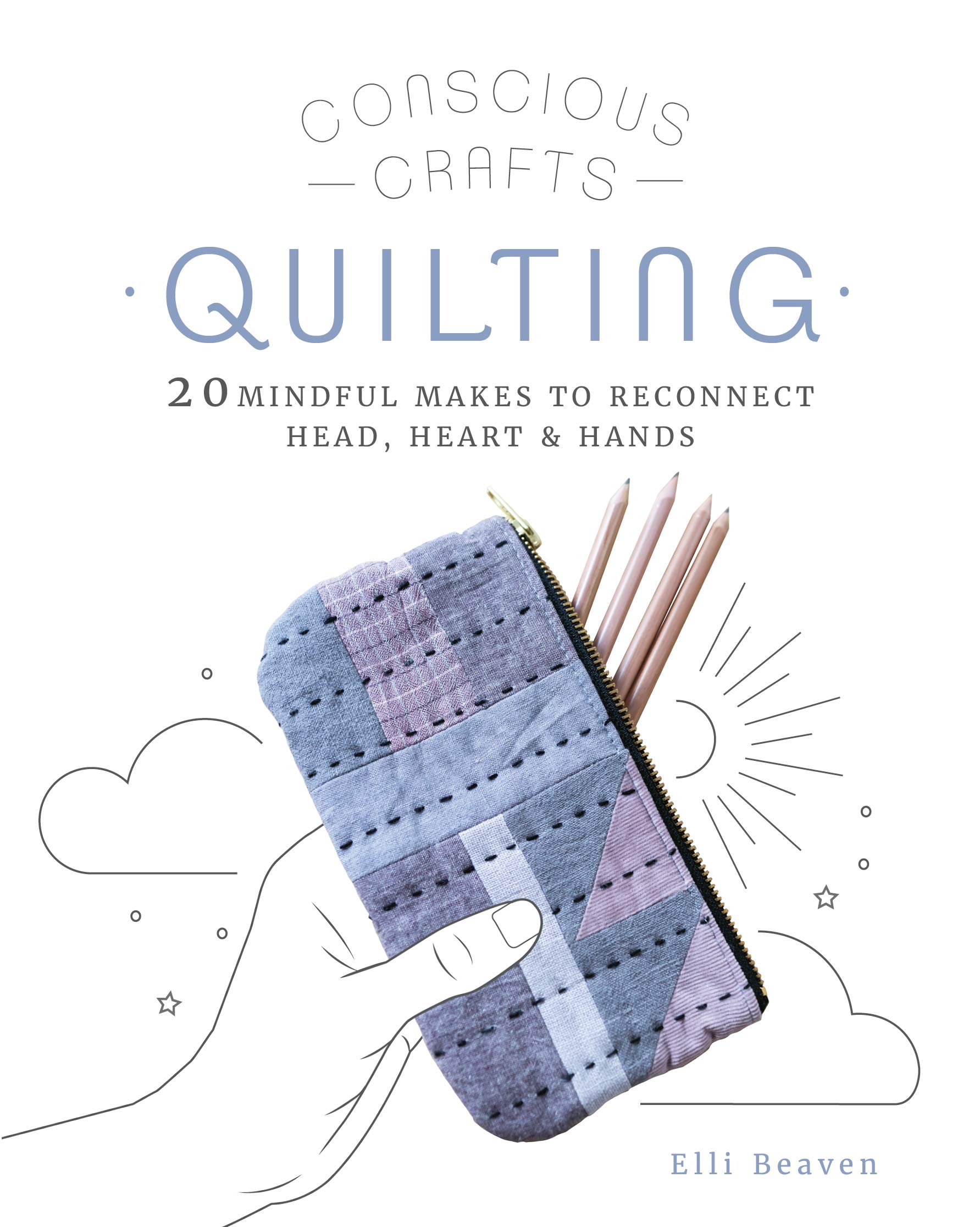 Conscious Crafts: Quilting: 20 mindful makes to reconnect head, heart & hands