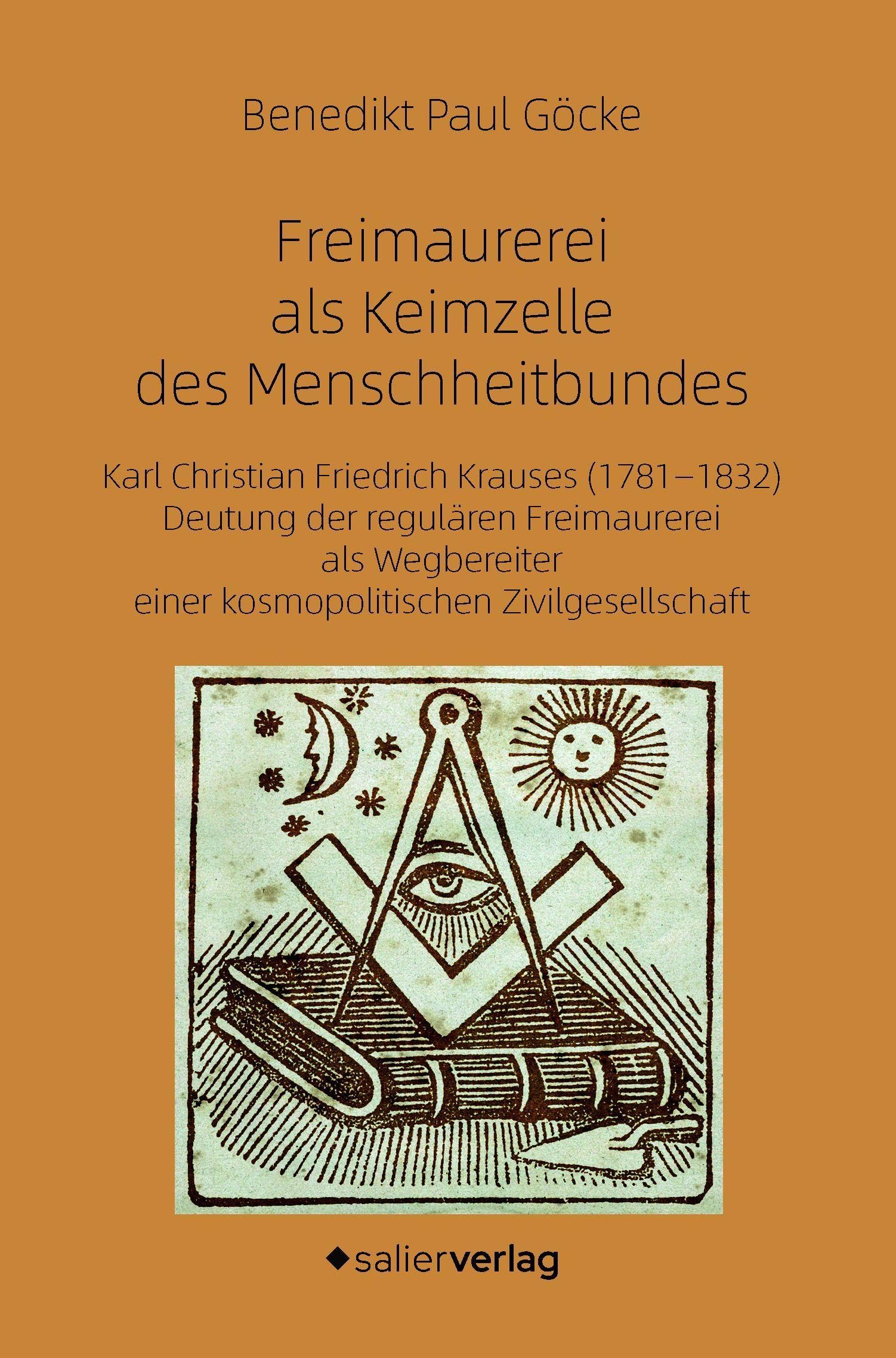 Freimaurerei als Keimzelle des Menschheitbundes: Karl Christian Friedrich Krauses (1781-1832) Deutung der regulären Freimaurerei als Wegbereiter einer kosmopolitischen Zivilgesellschaft