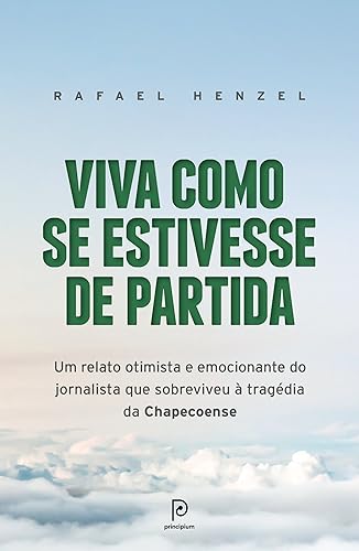 Viva como se estivesse de partida: Um relato otimista e emocionante do jornalista que sobreviveu à tragédia da Chapecoense