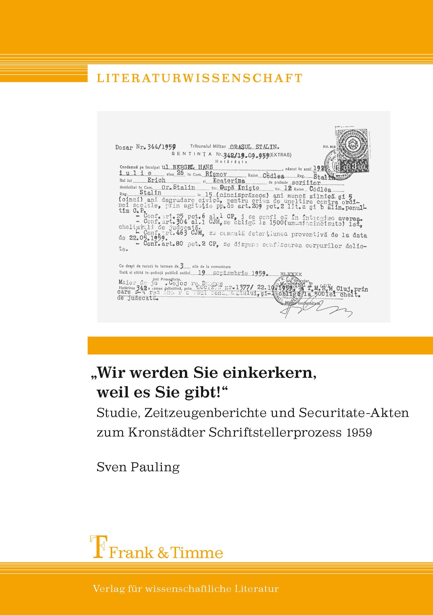 'Wir werden Sie einkerkern, weil es Sie gibt!': Studie, Zeitzeugenberichte und Securitate-Akten zum Kronstädter Schriftstellerprozess 1959