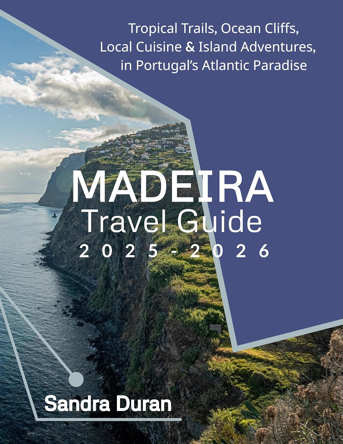 MADEIRA TRAVEL GUIDE 2025-2026(FULL-COLOR): Tropical Trails, Ocean Cliffs, Local Cuisine & Island Adventures in Portugal’s Atlantic Paradise (THE PRACTICAL TRAVEL GUIDE SERIES - EUROPE Book 2)      Kindle Edition