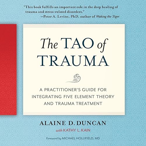 The Tao of Trauma: A Practitioner's Guide for Integrating Five Element Theory and Trauma Treatment