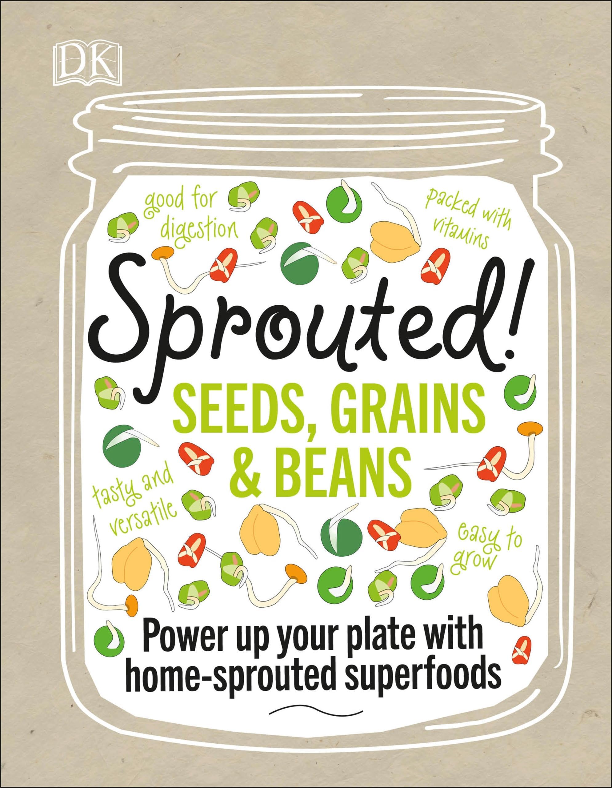 Sprouted!: Power up your plate with home-sprouted superfoods