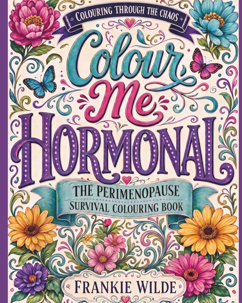 Colour Me Hormonal: The Perimenopause Survival Colouring Book (Colouring Through the Chaos)