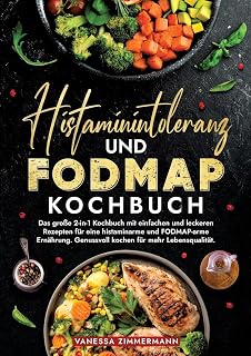 Histaminintoleranz und Fodmap Kochbuch: Das große 2-in-1 Kochbuch mit einfachen und leckeren Rezepten für eine histaminarme und FODMAP-arme Ernährung. Genussvoll kochen für mehr Lebensqualität.