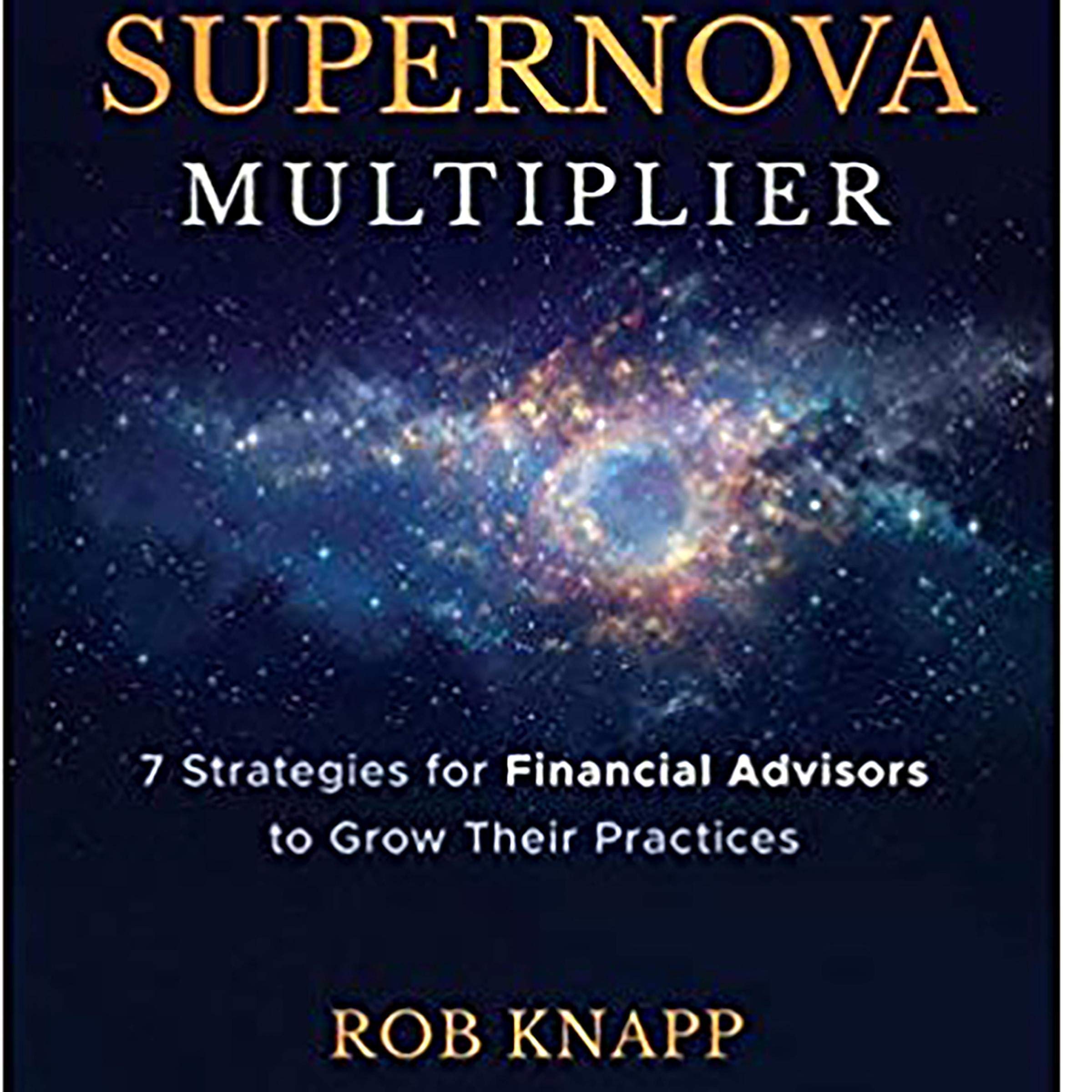 The Supernova Multiplier: 7 Strategies for Financial Advisors to Grow Their Practices