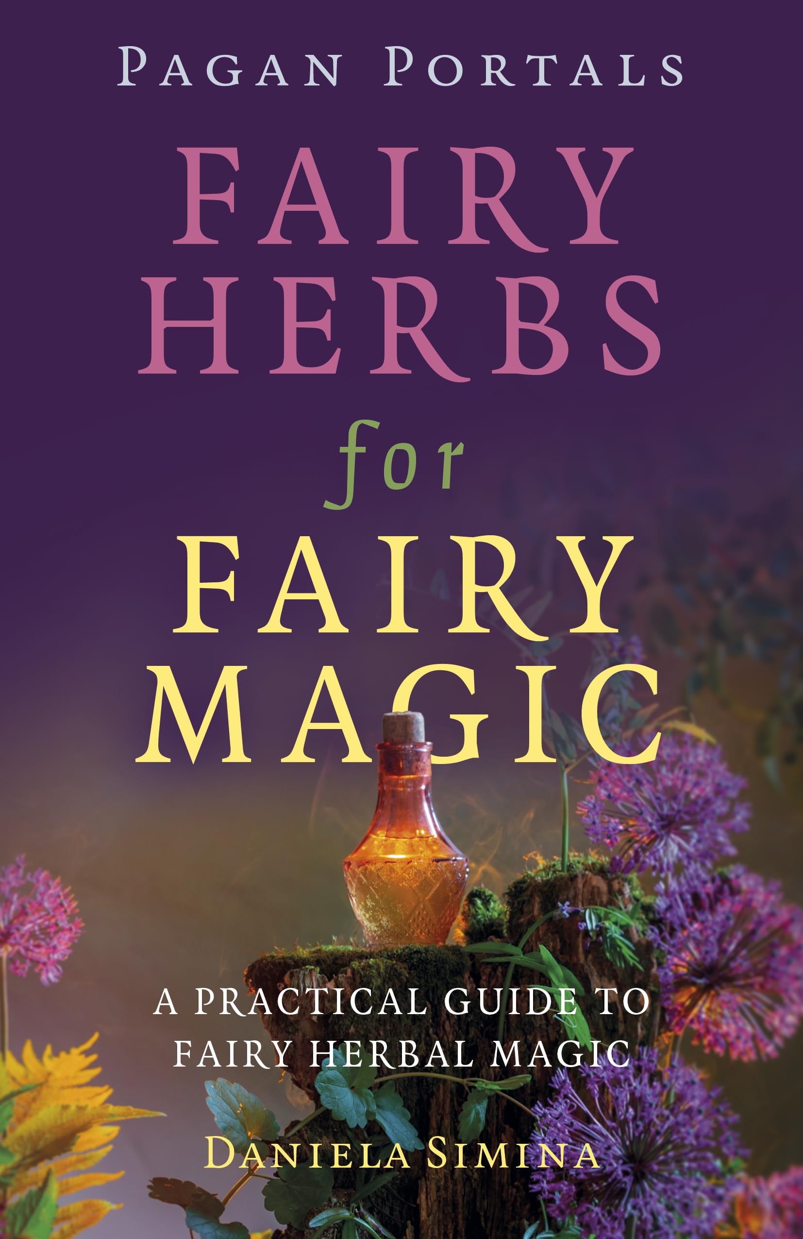 Pagan Portals - Fairy Herbs for Fairy Magic; A Practical Guide to Fairy Herbal Magic