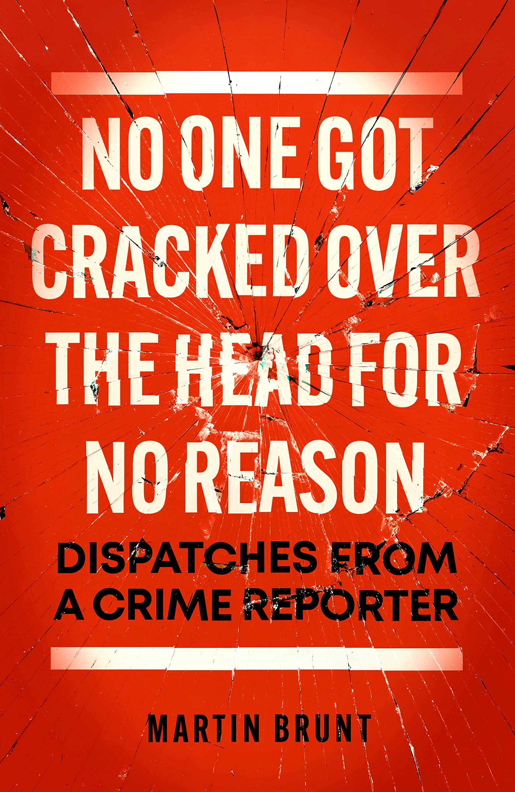 No One Got Cracked Over the Head for No Reason : Dispatches from a Crime Reporter