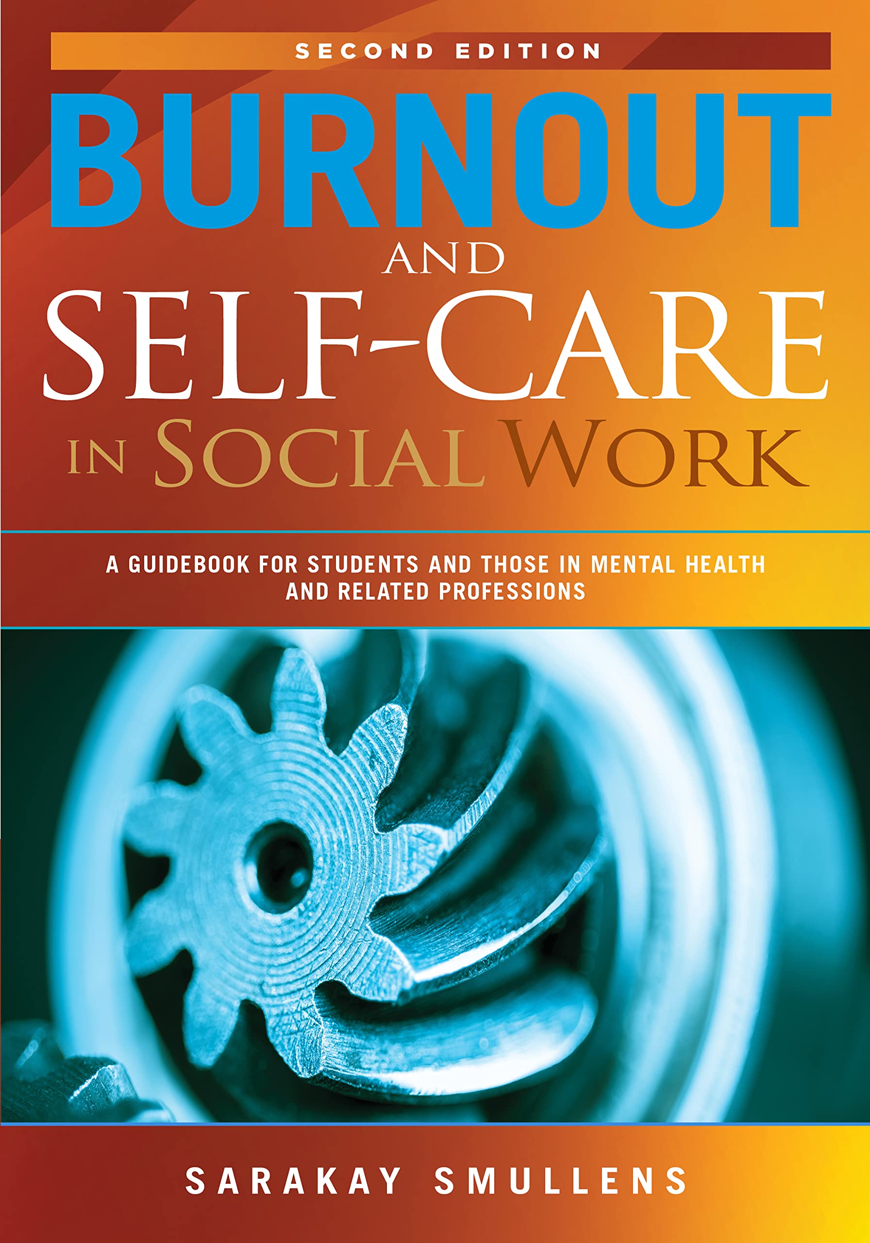 Burnout and Self-Care in Social Work; 2nd Edition; A Guidebook for Students and Those in Mental Health and Related Professions