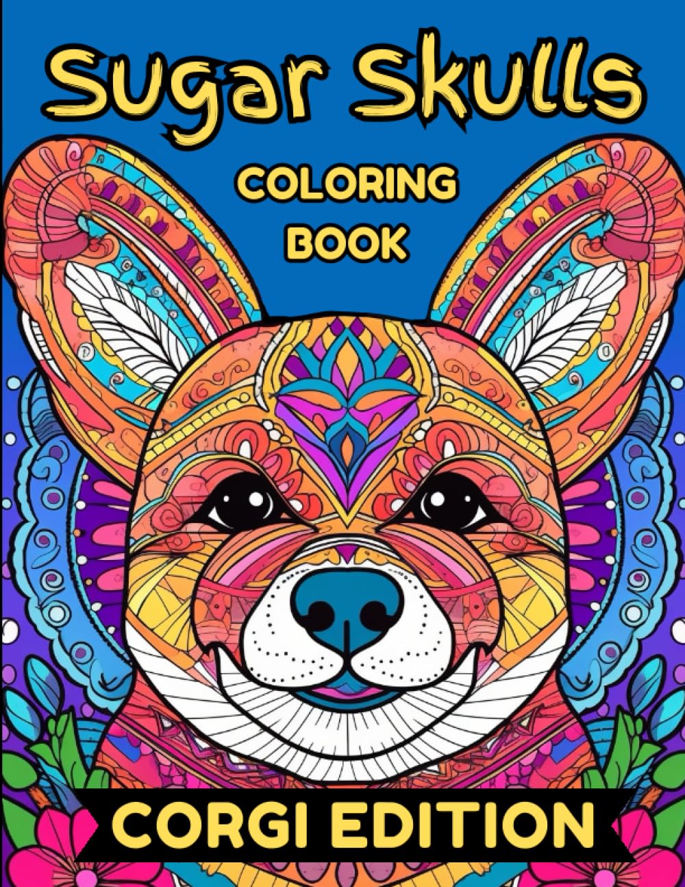 Sugar Skulls Coloring Book - Corgi Edition: Awesome Corgi Edition Sugar Skull Coloring Book for Kids and Adults