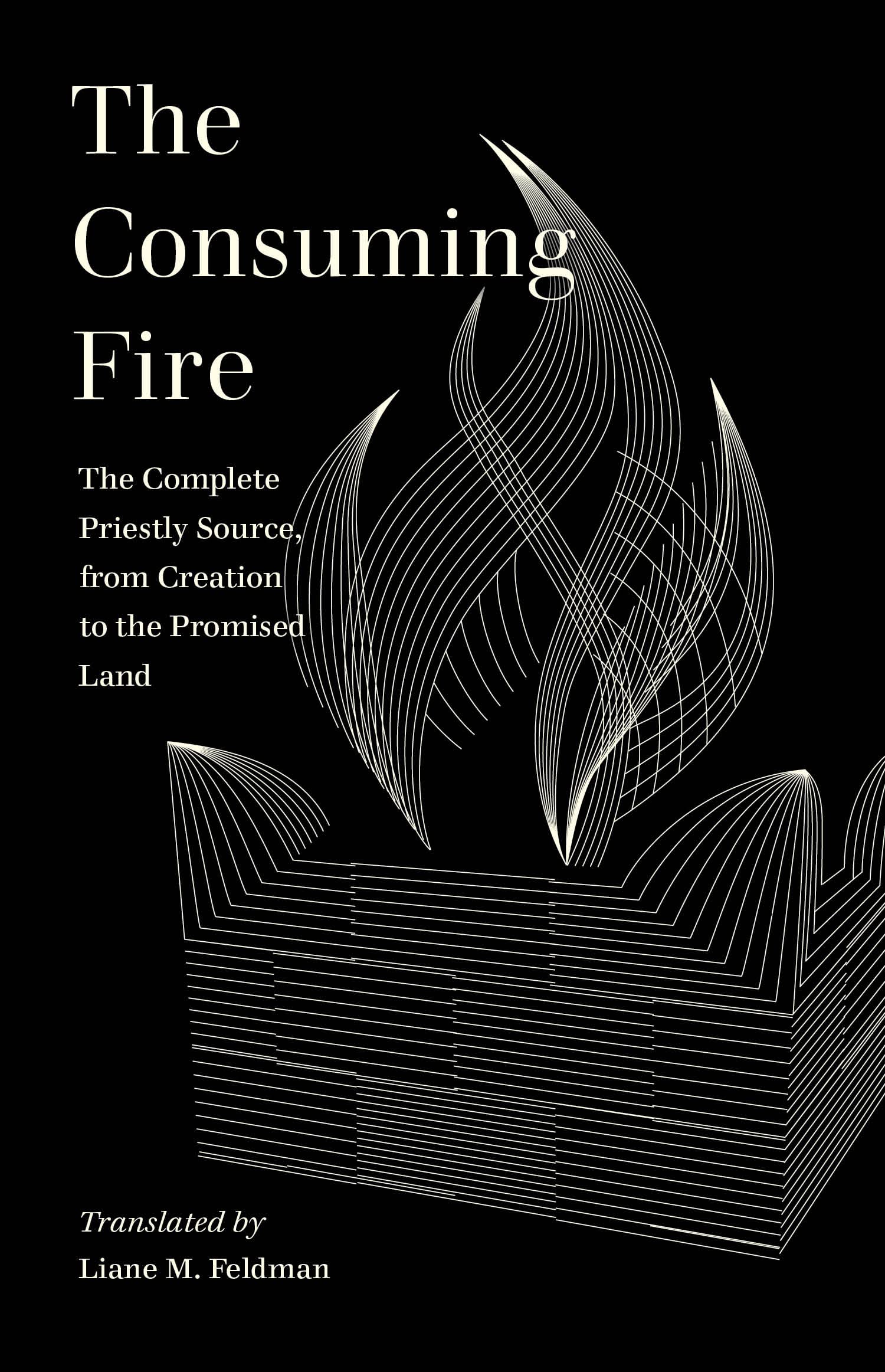 The Consuming Fire: The Complete Priestly Source, from Creation to the Promised Land (World Literature in Translation)