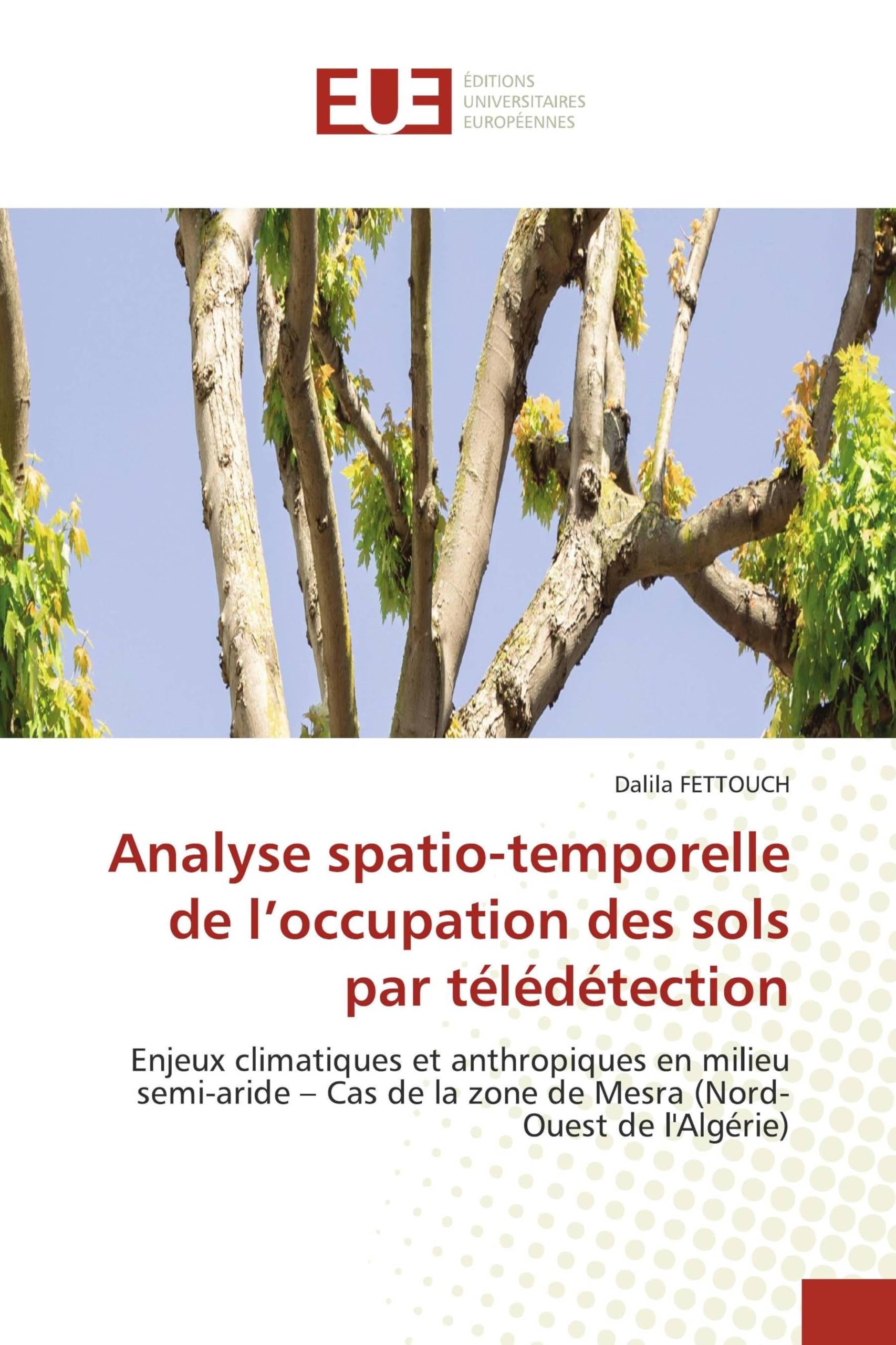Analyse spatio-temporelle de l'occupation des sols par télédétection: Enjeux climatiques et anthropiques en milieu semi-aride - Cas de la zone de Mesra (Nord-Ouest de l'Algérie)
