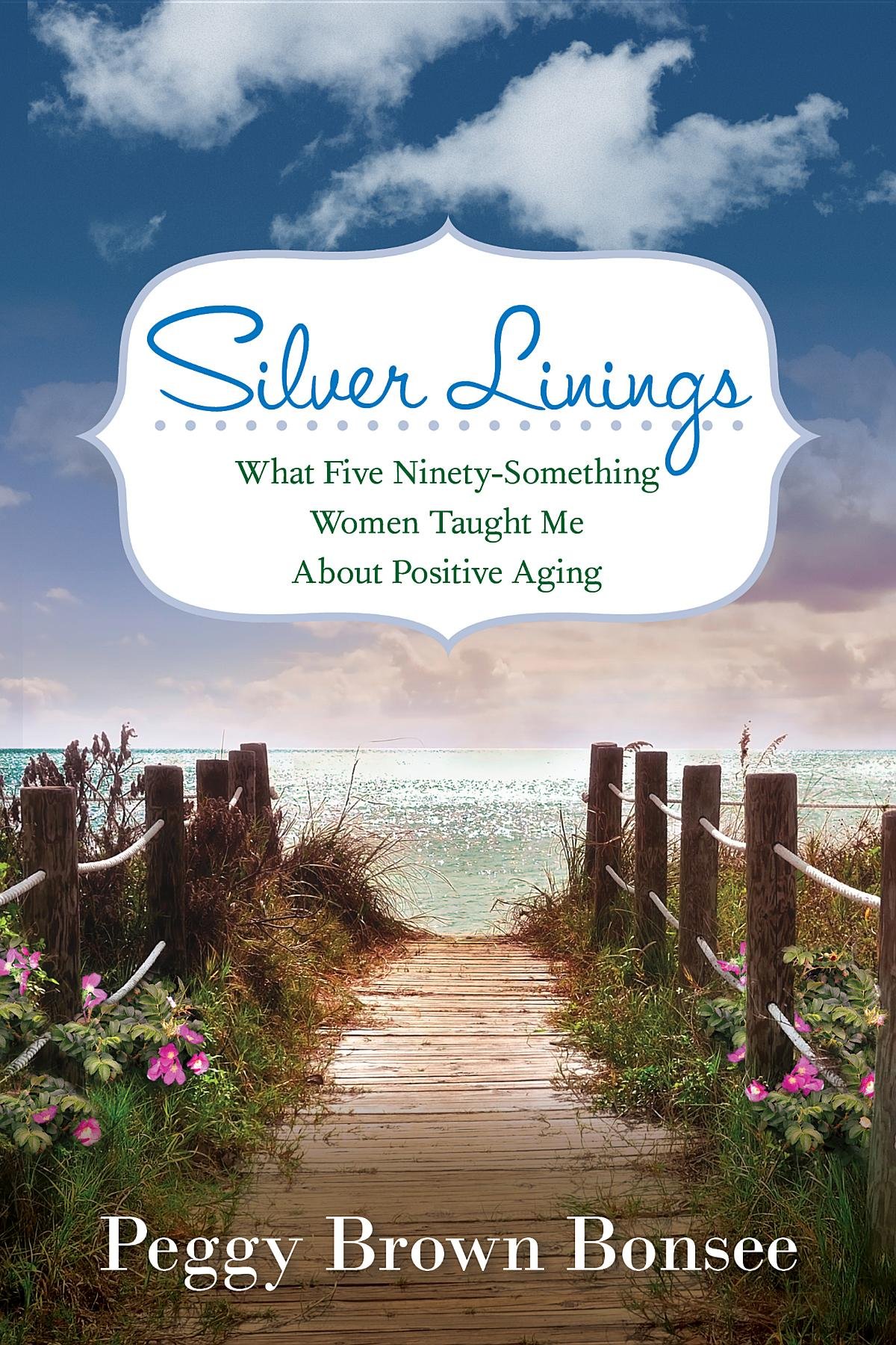 Silver Linings:: What Five Ninety-Something Women Taught Me About Positive Aging