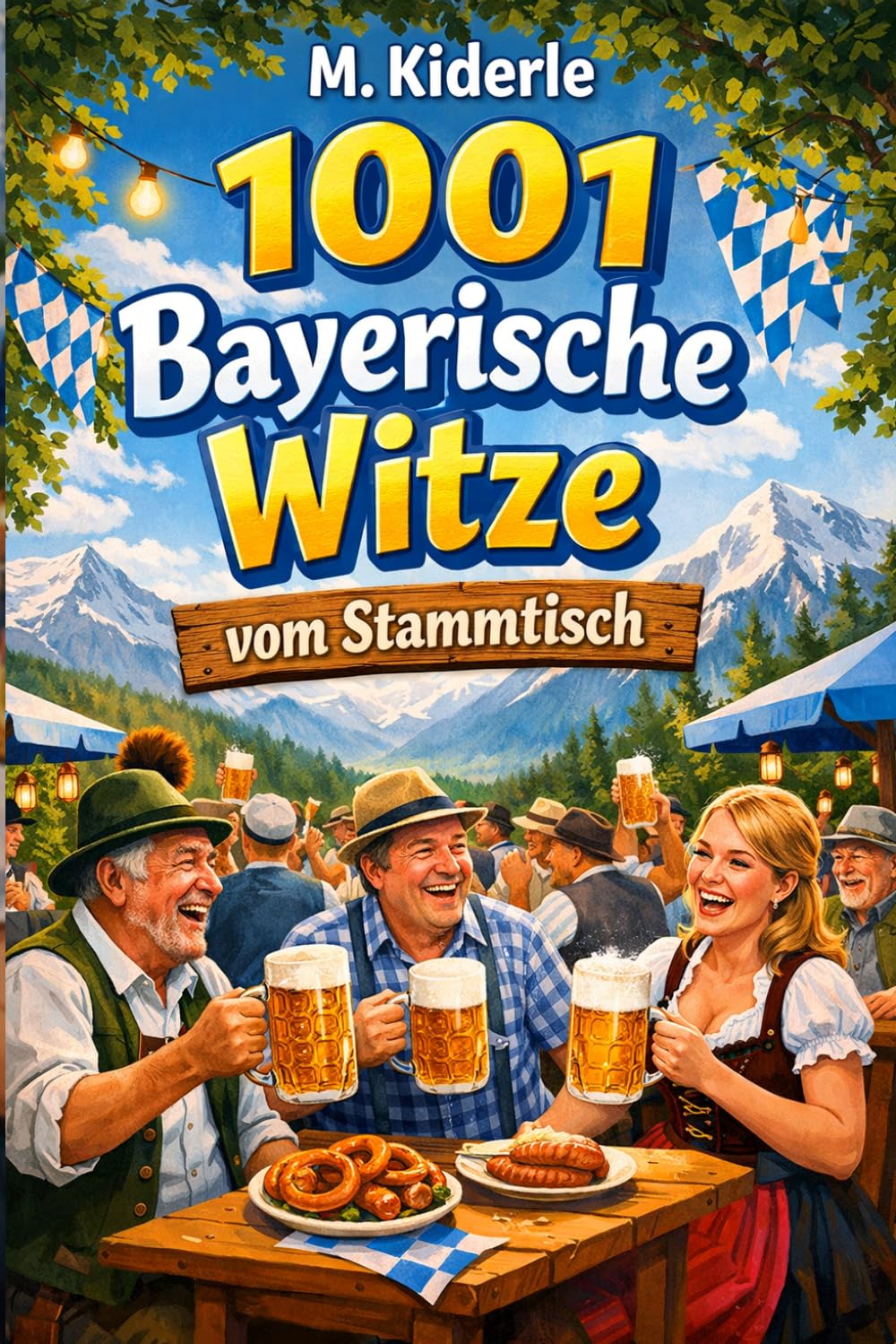 1001 Bayrische Witze – Lachen wie am Stammtisch: Stammtischhumor, Biergarten-Sprüche und urige Pointen aus Bayern