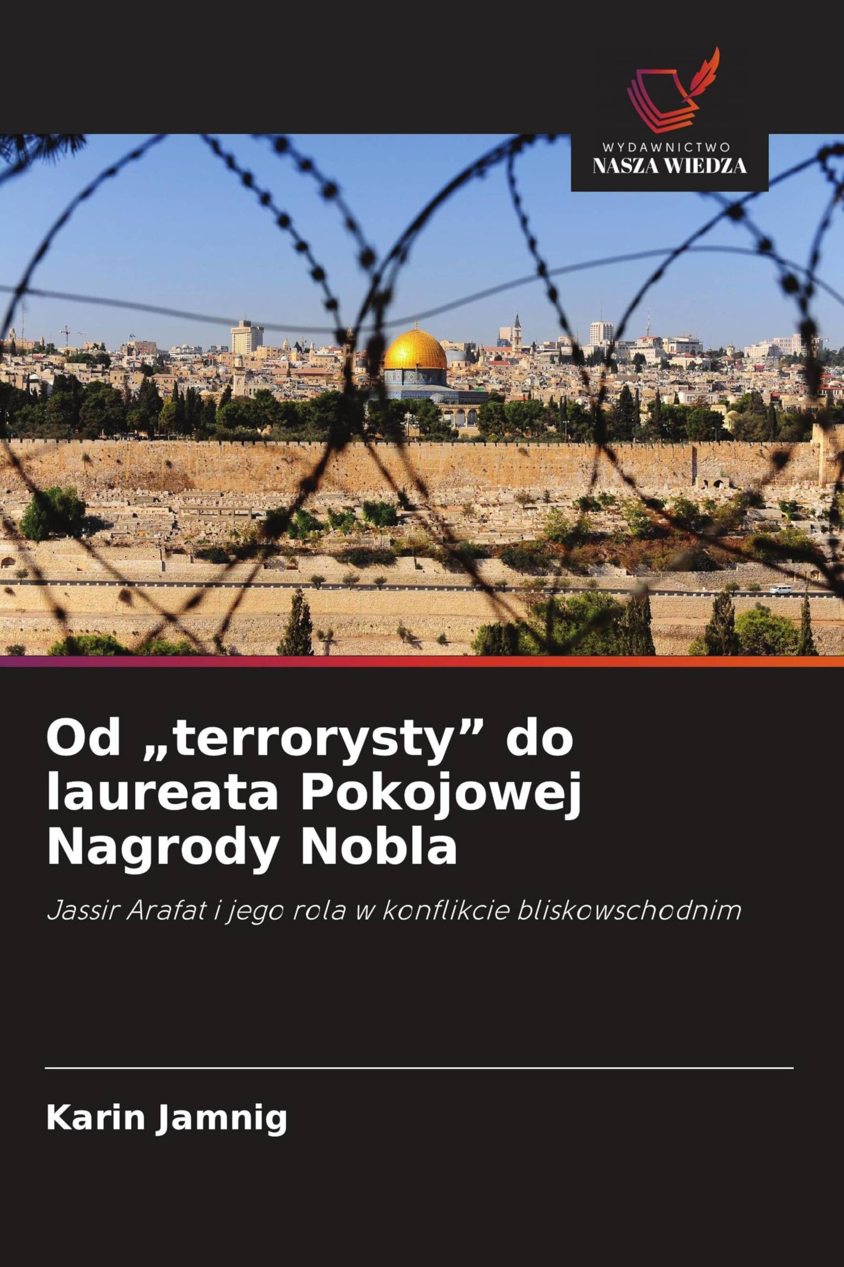 Od "terrorysty" do laureata Pokojowej Nagrody Nobla: Jassir Arafat i jego rola w konflikcie bliskowschodnim