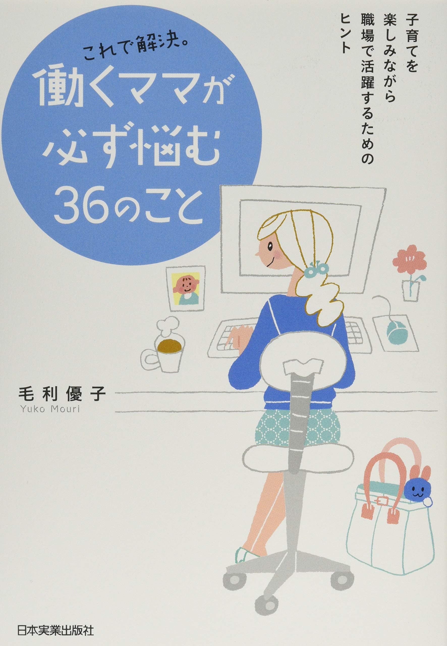 Amazon.co.jp: これで解決。働くママが必ず悩む36のこと : 毛利 優子: 本 