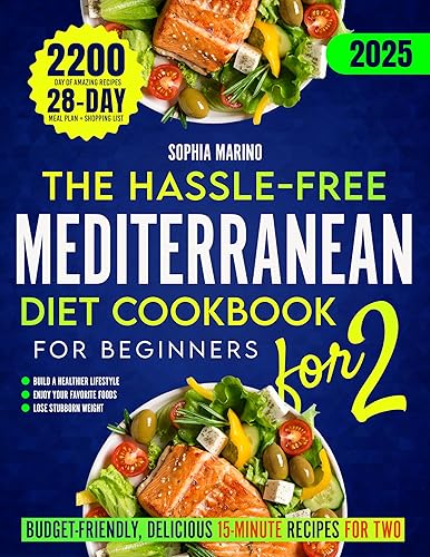 The Hassle-Free Mediterranean Diet Cookbook for Beginners: Budget-Friendly, Delicious 15-Minute Recipes for Two to Build a Healthier Lifestyle &amp; Lose Weight While Enjoying Your Favorite Foods