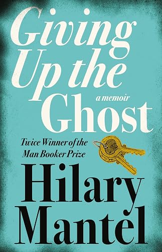 GIVING UP THE GHOST: A memoir: The shocking and beautiful memoir from the Booker Prize-winning and bestselling author of the Wolf Hall trilogy, now a major TV series