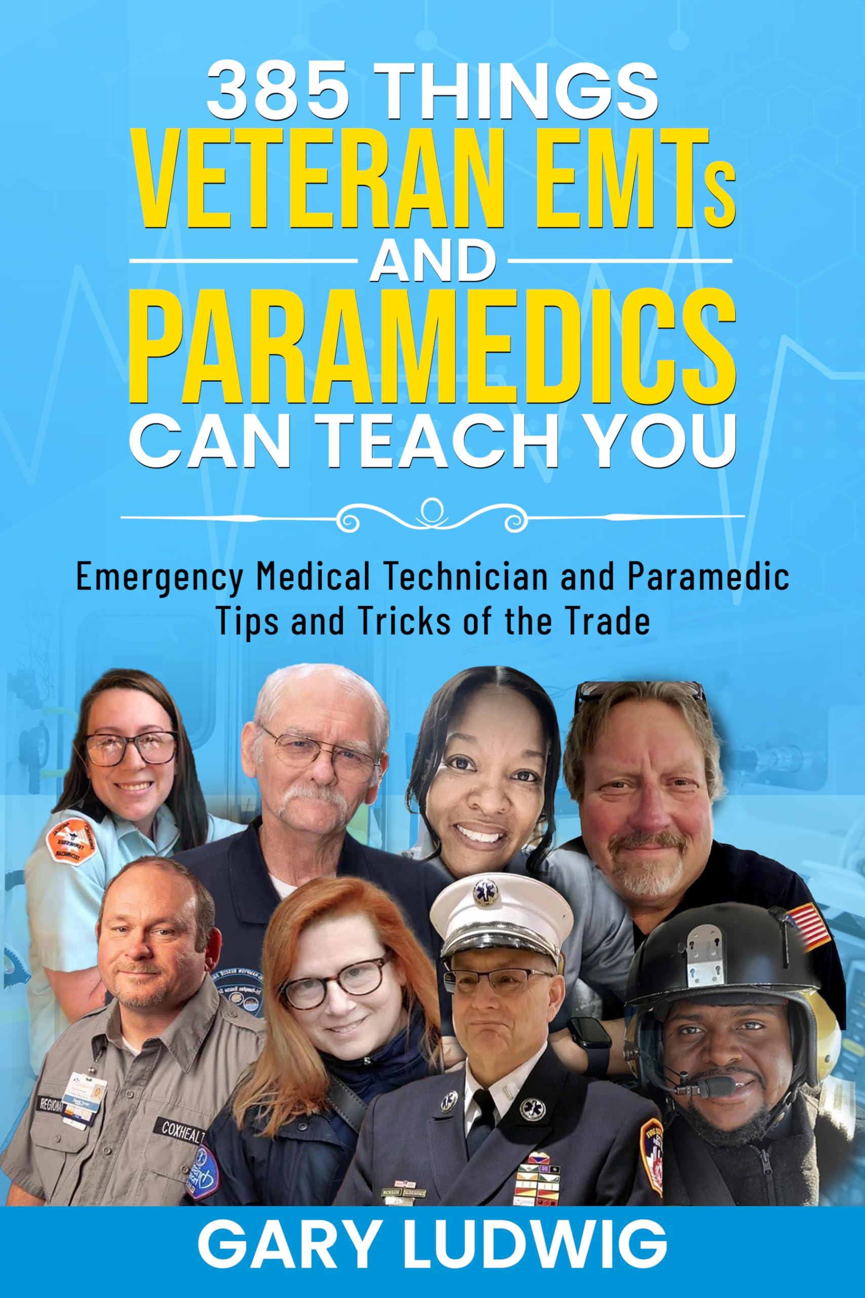 385 Things Veteran EMTs and Paramedics Can Teach You: Emergency Medical Technician and Paramedic Tips and Tricks of the Trade