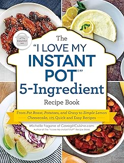 The "I Love My Instant Pot®" 5-Ingredient Recipe Book: From Pot Roast, Potatoes, and Gravy to Simple Lemon Cheesecake, 175 Quick and Easy Recipes ("I Love My" Cookbook Series)