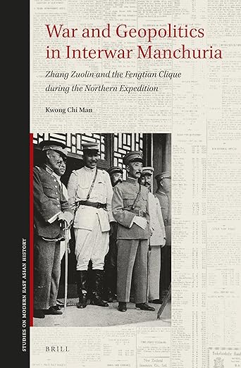 War and Geopolitics in Interwar Manchuria: Zhang Zuolin and the Fengtian Clique during the Northern Expedition (Studies on Modern East Asian History, 1)