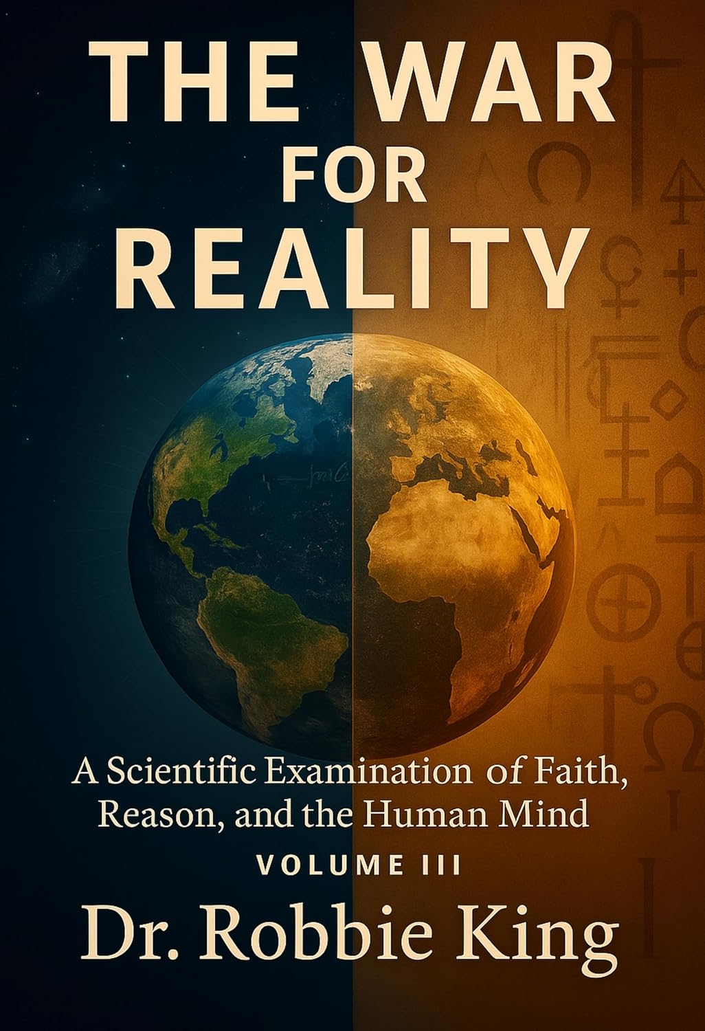 The War for Reality: A Scientific Examination of Faith, Reason, and the Human Mind, Volume III