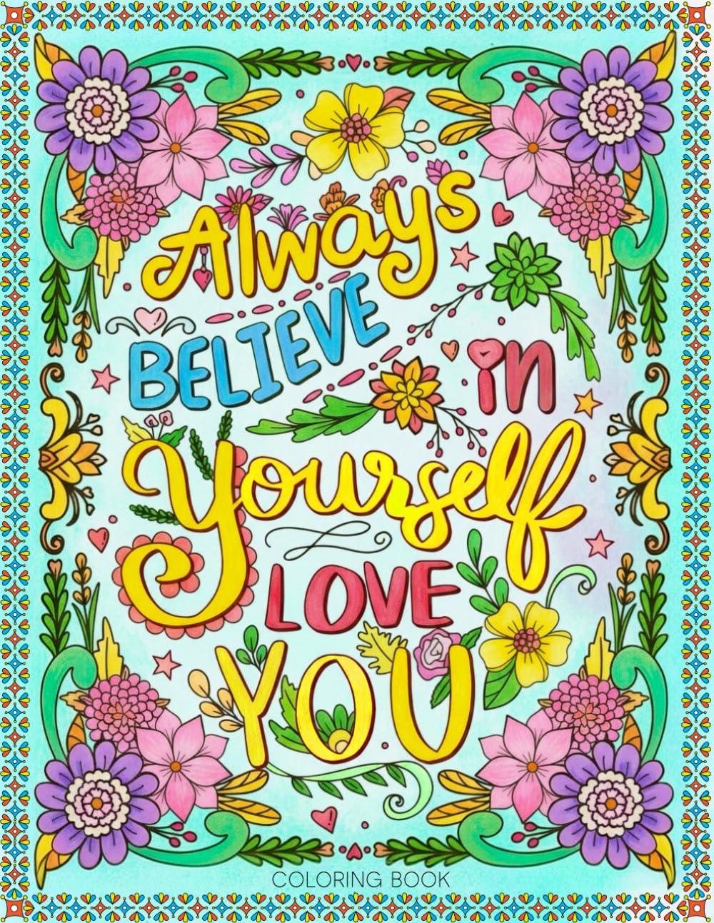 Always Believe in Yourself & Love You - Coloring Book: For Positively Inspiring Creativity and Motivating You