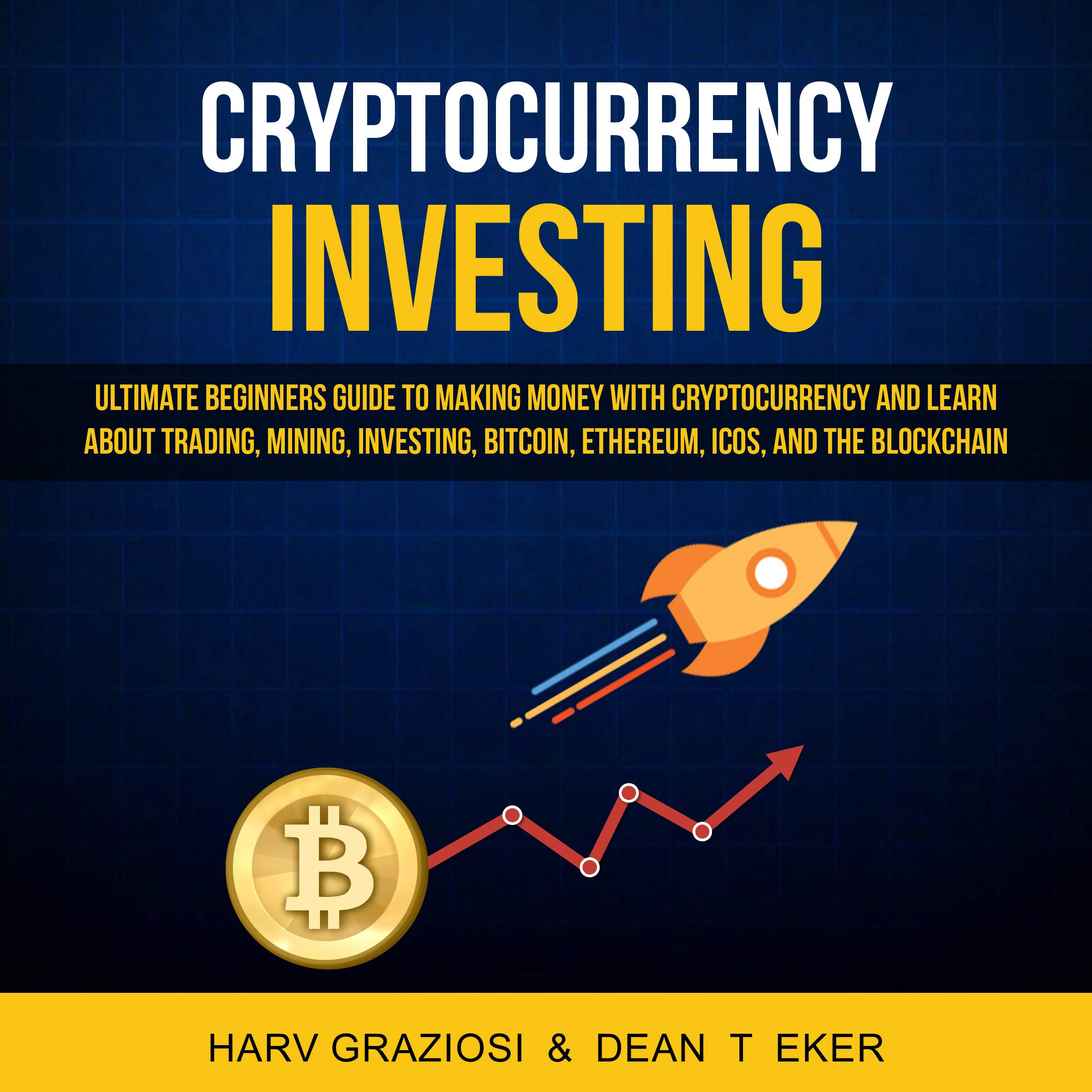 Cryptocurrency Investing: Ultimate Beginners Guide to Making Money with Cryptocurrency and Learn About Trading, Mining, Investing, Bitcoin, Ethereum, Icos and the Blockchain