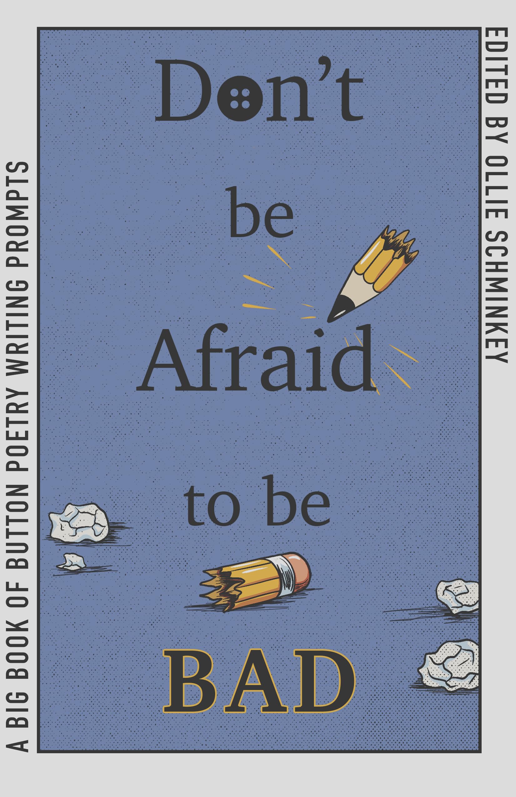 Don't Be Afraid to Be Bad: A Big Book of Button Poetry Prompts