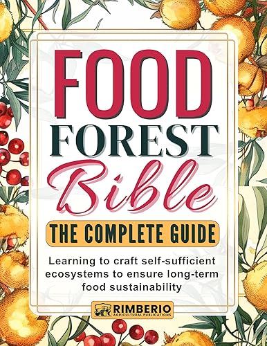 Food Forest Bible: The Complete Guide: Learning to craft self-sufficient ecosystems to ensure long-term food sustainability